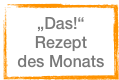 „Das!“
Rezept 
des Monats